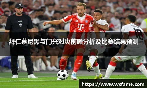 拜仁慕尼黑与门兴对决前瞻分析及比赛结果预测