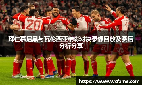 拜仁慕尼黑与瓦伦西亚精彩对决录像回放及赛后分析分享